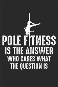 Pole Fitness Is The Answer - Who Cares What The Questions Is