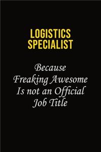 Logistics Specialist Because Freaking Awesome Is Not An Official Job Title