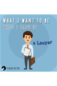 What I want to be When I grow up - A Lawyer