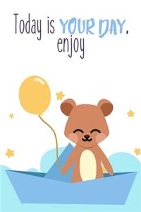 Today Is Your Day Enjoy