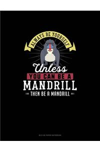 Always Be Yourself Unless You Can Be A Mandrill Then Be A Mandrill