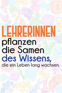 Lehrerinnen pflanzen die Samen des Wissens, die ein Leben lang wachsen.