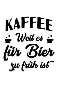 Weil Es Für Bier Zu Früh Ist: Notizbuch / Notizheft Für Kaffee Biertrinker Kaffee-Liebhaber A5 (6x9in) Liniert Mit Linien