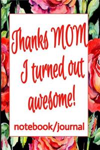 Thanks Mom - I Turned Out Awesome Notebook/Journal