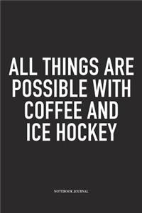 All Things Are Possible With Coffee And Ice Hockey