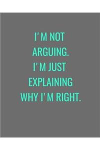 I'm Not Arguing. I'm Just Explaining Why I'm Right.