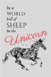 In A World Full Of Sheep Be The Unicorn