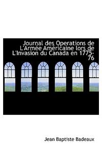 Journal Des Operations de L'Arm E Am Ricaine Lors de L'Invasion Du Canada En 1775-76