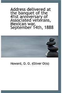 Address Delivered at the Banquet of the 41st Anniversary of Associated Veterans, Mexican War, Septem
