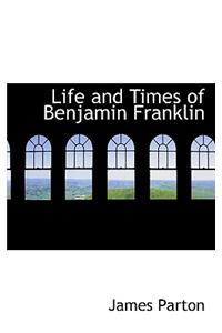 Life and Times of Benjamin Franklin