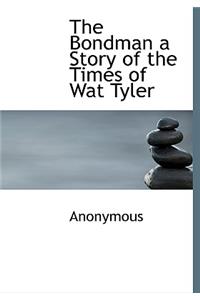 The Bondman a Story of the Times of Wat Tyler