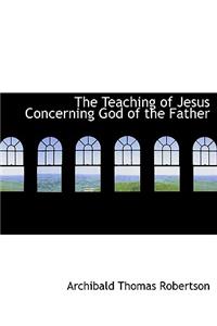 The Teaching of Jesus Concerning God of the Father