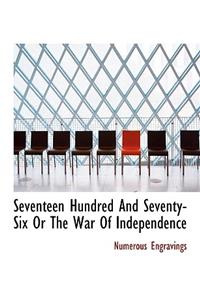 Seventeen Hundred and Seventy-Six or the War of Independence