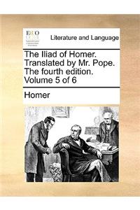 The Iliad of Homer. Translated by Mr. Pope. the Fourth Edition. Volume 5 of 6