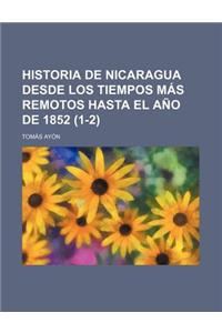 Historia de Nicaragua Desde Los Tiempos Mas Remotos Hasta El Ano de 1852 (1-2)