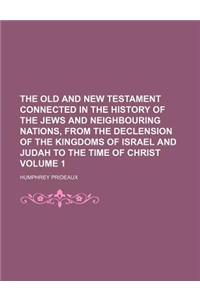 The Old and New Testament Connected in the History of the Jews and Neighbouring Nations, from the Declension of the Kingdoms of Israel and Judah to the Time of Christ Volume 1