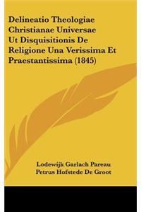 Delineatio Theologiae Christianae Universae UT Disquisitionis de Religione Una Verissima Et Praestantissima (1845)