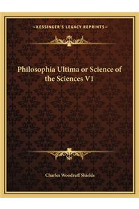 Philosophia Ultima or Science of the Sciences V1