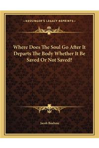 Where Does the Soul Go After It Departs the Body Whether It Be Saved or Not Saved?