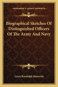 Biographical Sketches of Distinguished Officers of the Army and Navy