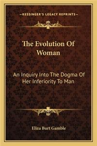 Evolution of Woman: An Inquiry Into the Dogma of Her Inferiority to Man