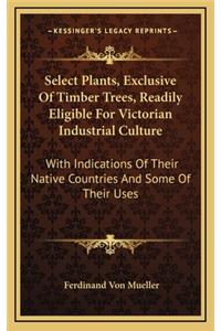 Select Plants, Exclusive of Timber Trees, Readily Eligible for Victorian Industrial Culture