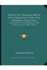 Speech Of Truman Smith Of Connecticut On The Nebraska Question