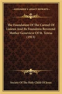 Foundation of the Carmel of Lisieux and Its Foundress Rethe Foundation of the Carmel of Lisieux and Its Foundress Reverend Mother Genevieve of St. Teresa (1913) Verend Mother Genevieve of St. Teresa (1913)