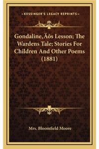 Gondaline's Lesson; The Wardens Tale; Stories for Children and Other Poems (1881)