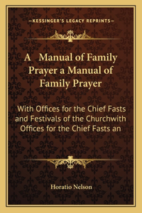 Manual of Family Prayer a Manual of Family Prayer