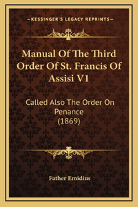 Manual Of The Third Order Of St. Francis Of Assisi V1