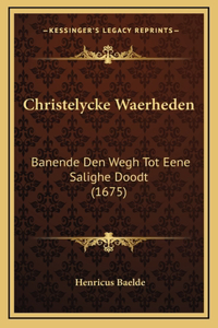 Christelycke Waerheden: Banende Den Wegh Tot Eene Salighe Doodt (1675)