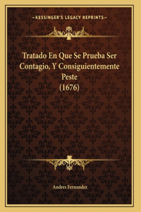 Tratado En Que Se Prueba Ser Contagio, Y Consiguientemente Peste (1676)