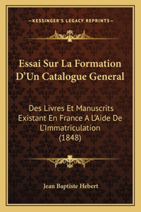 Essai Sur La Formation D'Un Catalogue General: Des Livres Et Manuscrits Existant En France A L'Aide De L'Immatriculation (1848)