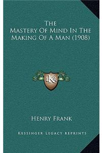 The Mastery Of Mind In The Making Of A Man (1908)