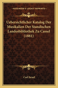 Uebersichtlicher Katalog Der Musikalien Der Standischen Landesbibliothek Zu Cassel (1881)