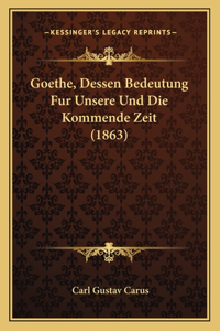 Goethe, Dessen Bedeutung Fur Unsere Und Die Kommende Zeit (1863)