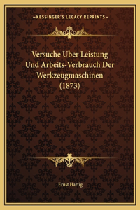 Versuche Uber Leistung Und Arbeits-Verbrauch Der Werkzeugmaschinen (1873)
