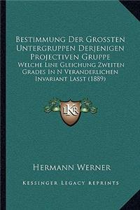 Bestimmung Der Grossten Untergruppen Derjenigen Projectiven Gruppe: Welche Line Gleichung Zweiten Grades In N Veranderlichen Invariant Lasst (1889)