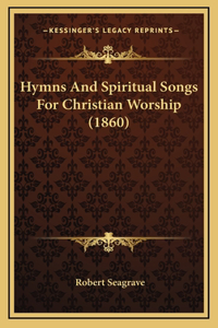 Hymns And Spiritual Songs For Christian Worship (1860)