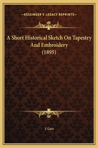 A Short Historical Sketch On Tapestry And Embroidery (1895)
