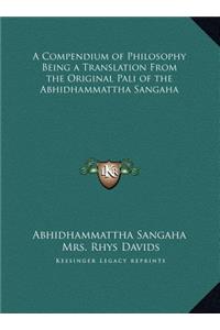 Compendium of Philosophy Being a Translation From the Original Pali of the Abhidhammattha Sangaha