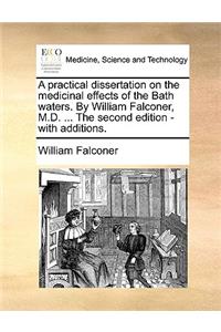 A practical dissertation on the medicinal effects of the Bath waters. By William Falconer, M.D. ... The second edition - with additions.