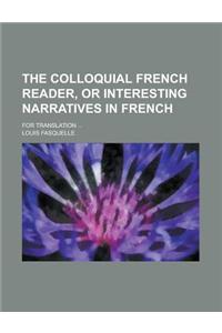 The Colloquial French Reader, or Interesting Narratives in French; For Translation ...