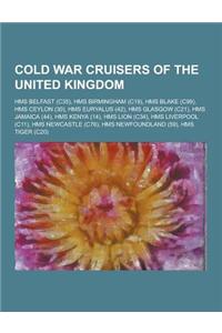 Cold War Cruisers of the United Kingdom: HMS Belfast (C35), HMS Birmingham (C19), HMS Blake (C99), HMS Ceylon (30), HMS Euryalus (42), HMS Glasgow (C2
