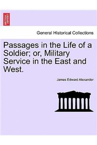 Passages in the Life of a Soldier; Or, Military Service in the East and West.