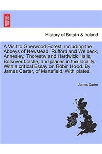 Visit to Sherwood Forest, Including the Abbeys of Newstead, Rufford and Welbeck, Annesley, Thoresby and Hardwick Halls, Bolsover Castle, and Places in the Locality. with a Critical Essay on Robin Hood. by James Carter, of Mansfield. with Plates.