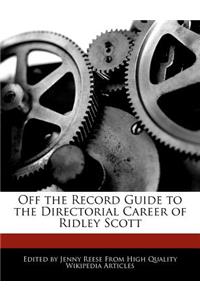 Off the Record Guide to the Directorial Career of Ridley Scott
