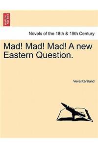 Mad! Mad! Mad! a New Eastern Question.