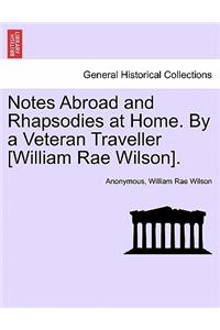 Notes Abroad and Rhapsodies at Home. by a Veteran Traveller [William Rae Wilson].